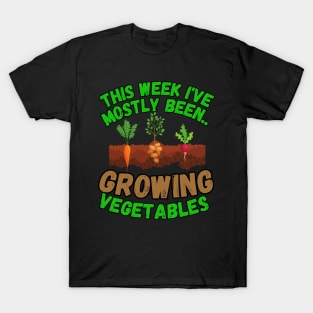 This Week I've Mostly Been.. Funny "Growing Vegetables" Quotes T-Shirt